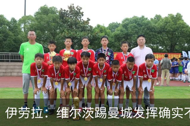伊劳拉：维尔茨踢曼城发挥确实不理想，但我百分百相信他