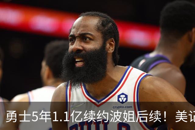 勇士5年1.1亿续约波姐后续！美记：若裁波神明年可腾至少5500万空间